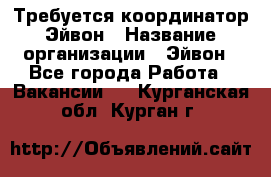 Требуется координатор Эйвон › Название организации ­ Эйвон - Все города Работа » Вакансии   . Курганская обл.,Курган г.